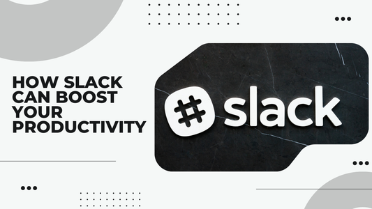 How Slack Can Boost Your Productivity