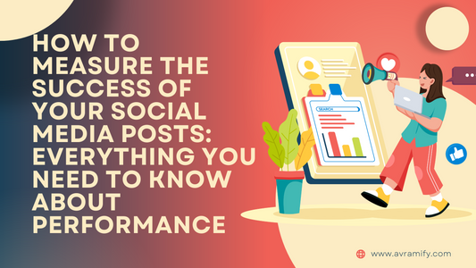 How to Measure the Success of Your Social Media Posts: Everything You Need to Know About Performance