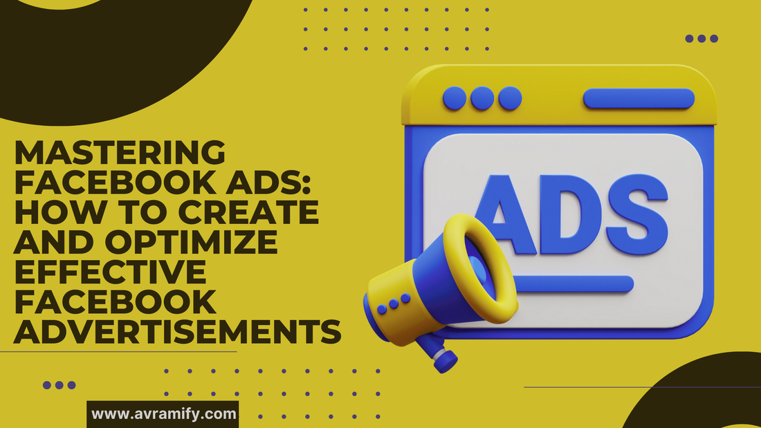 Mastering Facebook Ads: How to Create and Optimize Effective Facebook Advertisements