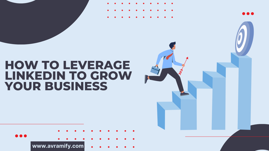 How to Leverage LinkedIn to Grow Your Business