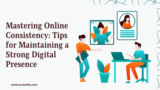 Mastering Online Consistency: Tips for Maintaining a Strong Digital Presence