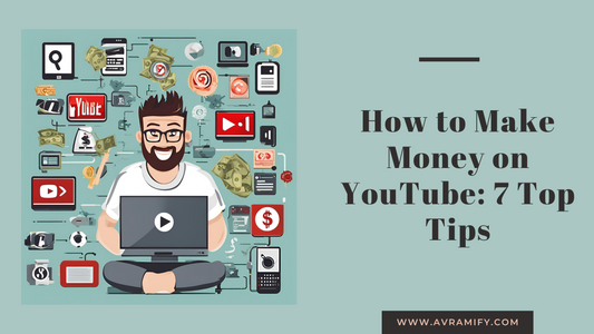 How to Make Money on YouTube: 7 Top Tips