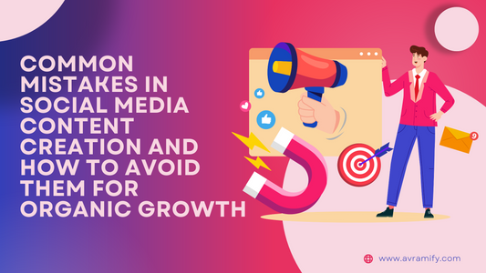 Common Mistakes in Social Media Content Creation and How to Avoid Them for Organic Growth